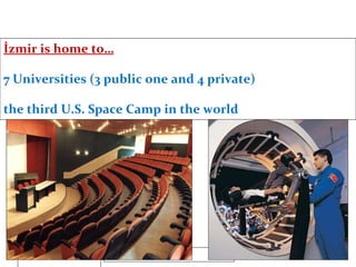 İzmir is home to… 7 Universities (3 public one and 4 private) the third U.S. Space Camp in the world 