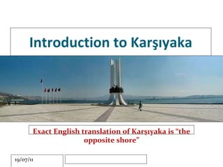Introduction to Karşıyaka Exact English translation of Karşıyaka is “the opposite shore” 