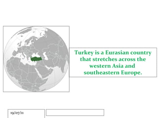 Turkey is a Eurasian country that stretches across the western Asia and  southeastern Europe. 