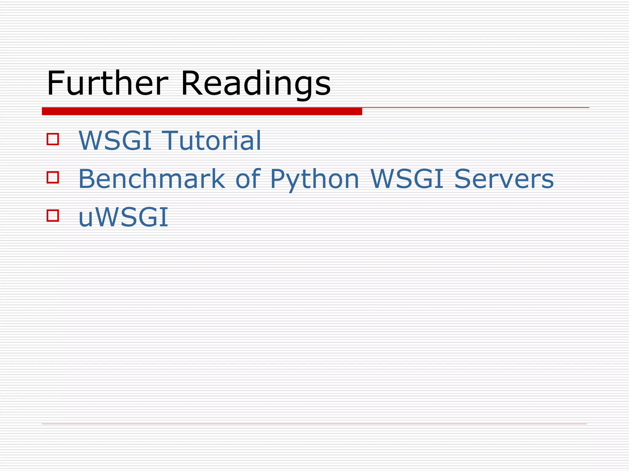 Further Readings WSGI Tutorial Benchmark of Python WSGI Servers uWSGI 