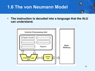 36
1.6 The von Neumann Model
• The instruction is decoded into a language that the ALU
can understand.
 
