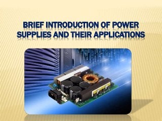 BRIEF INTRODUCTION OF POWER
SUPPLIES AND THEIR APPLICATIONS
 