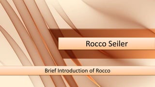 Rocco Seiler
Brief Introduction of Rocco
 