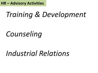 HR – Advisory Activities
Training & Development
Counseling
Industrial Relations
 