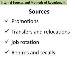 Internal Sources and Methods of Recruitment
Sources
 Promotions
 Transfers and relocations
 job rotation
 Rehires and recalls
 