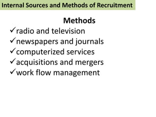 Internal Sources and Methods of Recruitment
Methods
radio and television
newspapers and journals
computerized services
acquisitions and mergers
work flow management
 