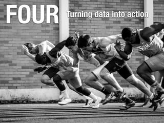 FOUR Turning data into action
https://www.ﬂickr.com/photos/rethwill/8752384617
 