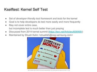 The Way to Test Kernel
● Simplest way: Build, boot, and use the kernel
○ It covers many important test cases, but limited and not funny (We do this just for fun, right?)
 
