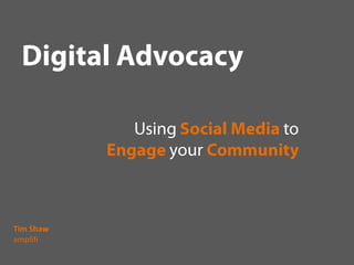 Digital Advocacy UsingSocial Media toEngageyourCommunity Tim Shaw amplifi 
