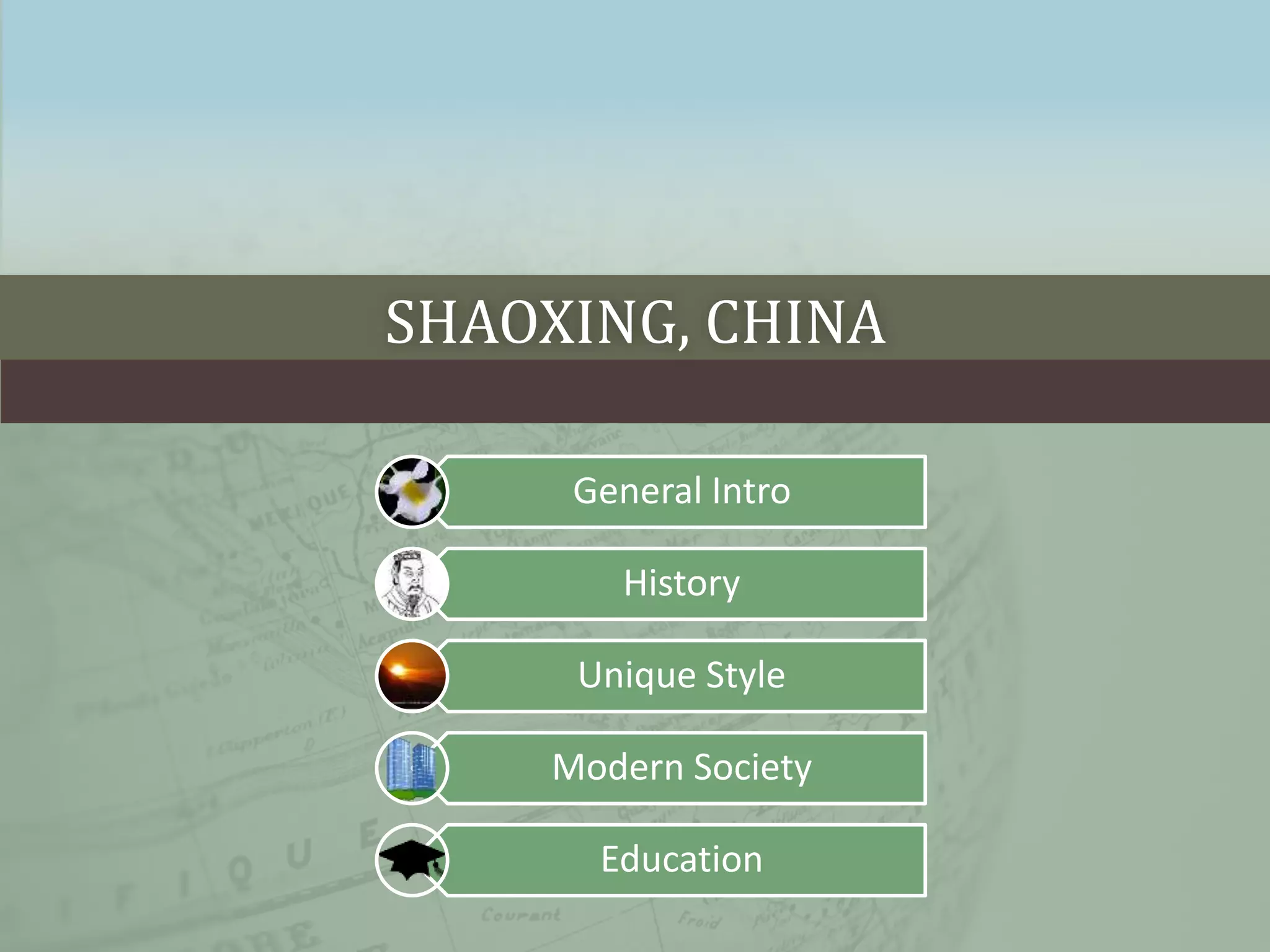 SHAOXING, CHINA
General Intro
History
Unique Style
Modern Society
Education
 
