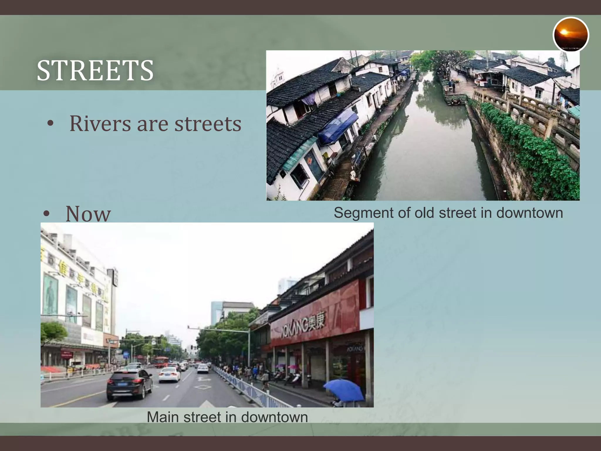 STREETS
• Rivers are streets
Segment of old street in downtown• Now
Main street in downtown
 