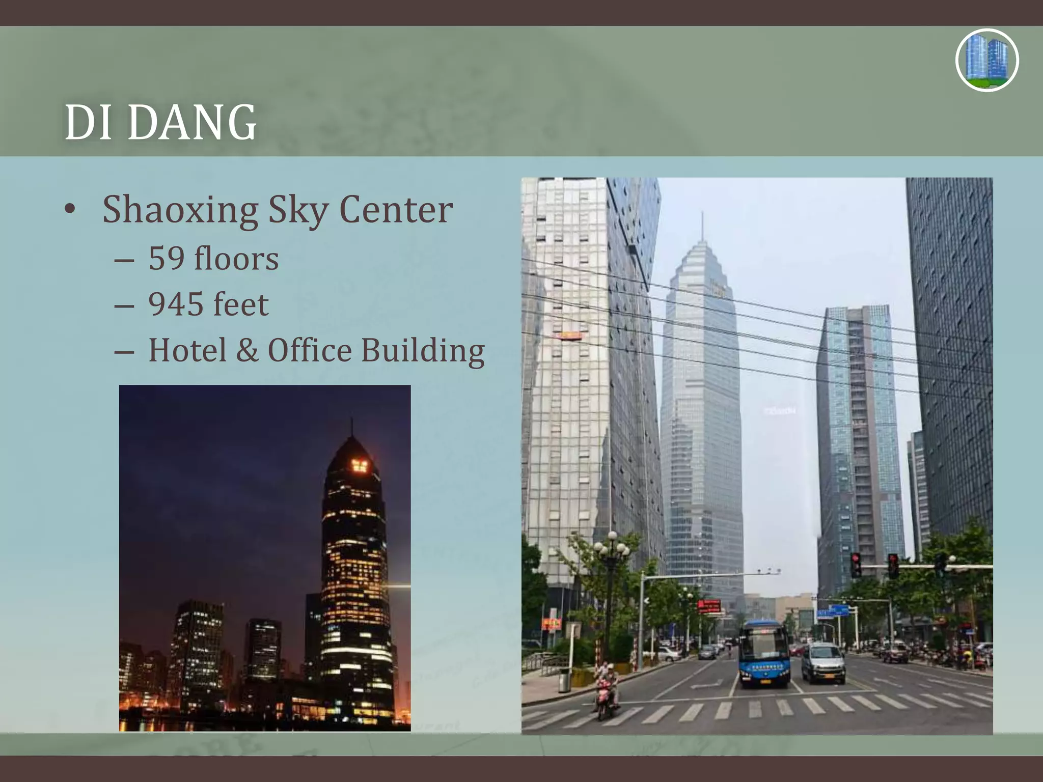DI DANG
• Shaoxing Sky Center
– 59 floors
– 945 feet
– Hotel & Office Building
 