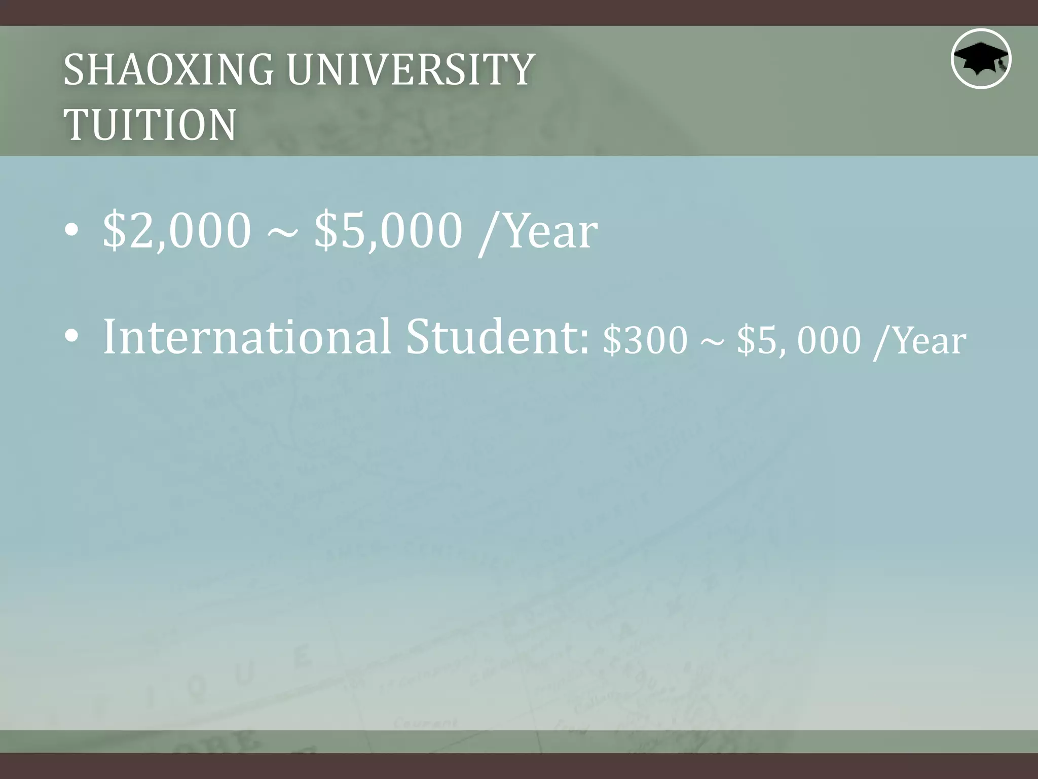 SHAOXING UNIVERSITY
TUITION
• $2,000 ~ $5,000 /Year
• International Student: $300 ~ $5, 000 /Year
 