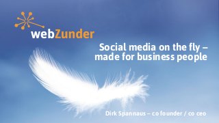Social media on the fly –
made for business people
Dirk Spannaus – co founder / co ceo
 