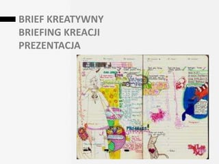 BRIEF KREATYWNY
BRIEFING KREACJI
PREZENTACJA
 