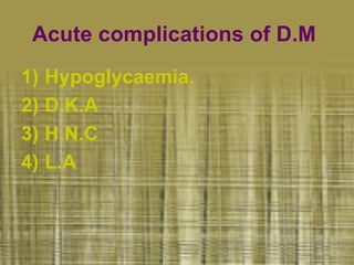 Acute complications of D.M  ,[object Object],[object Object],[object Object],[object Object]