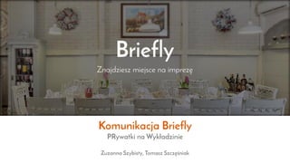 Komunikacja Briefly
PRywatki na Wykładzinie
Zuzanna Szybisty, Tomasz Szczęśniak
 