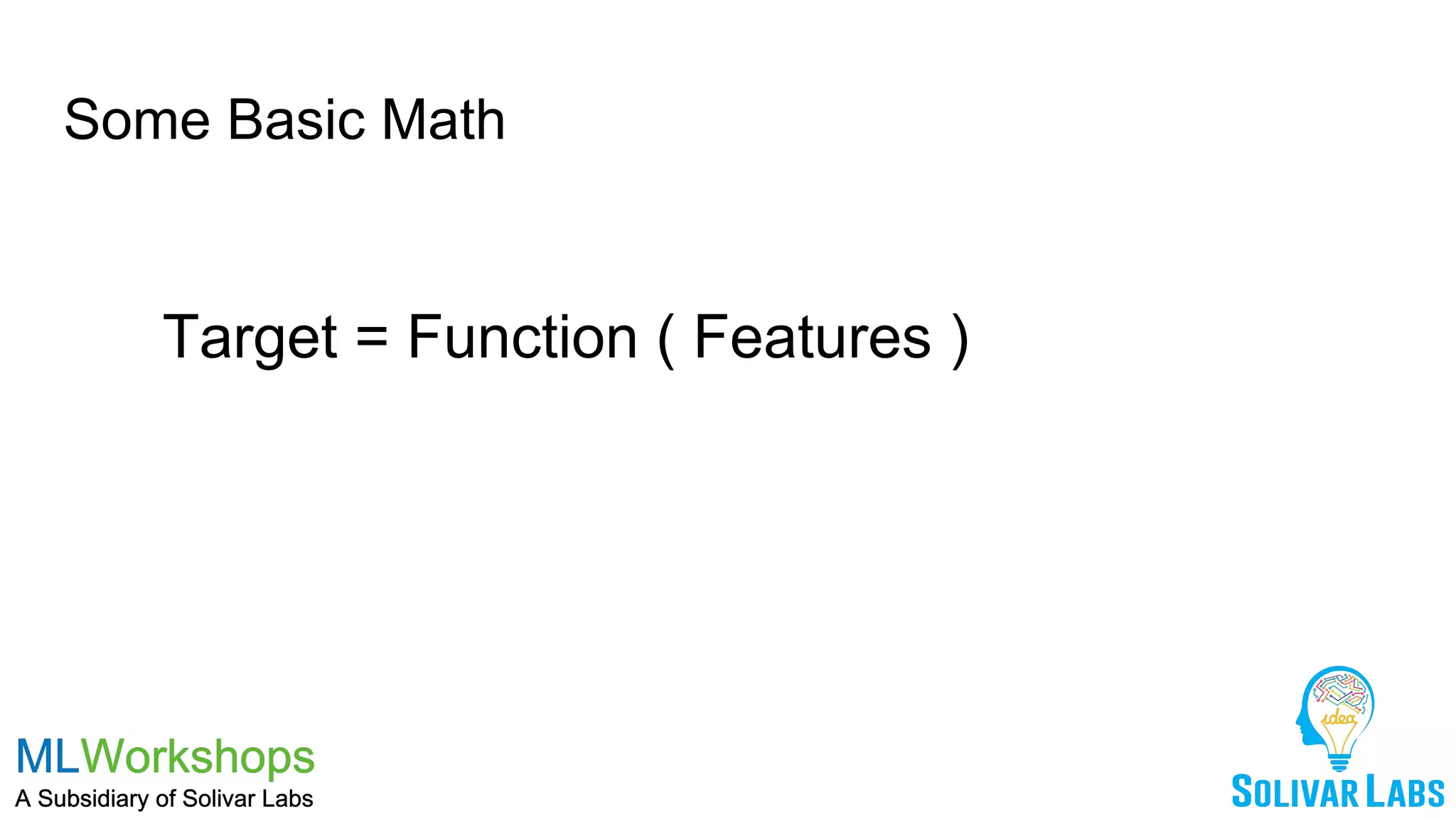 Some Basic Math
Target = Function ( Features )
 
