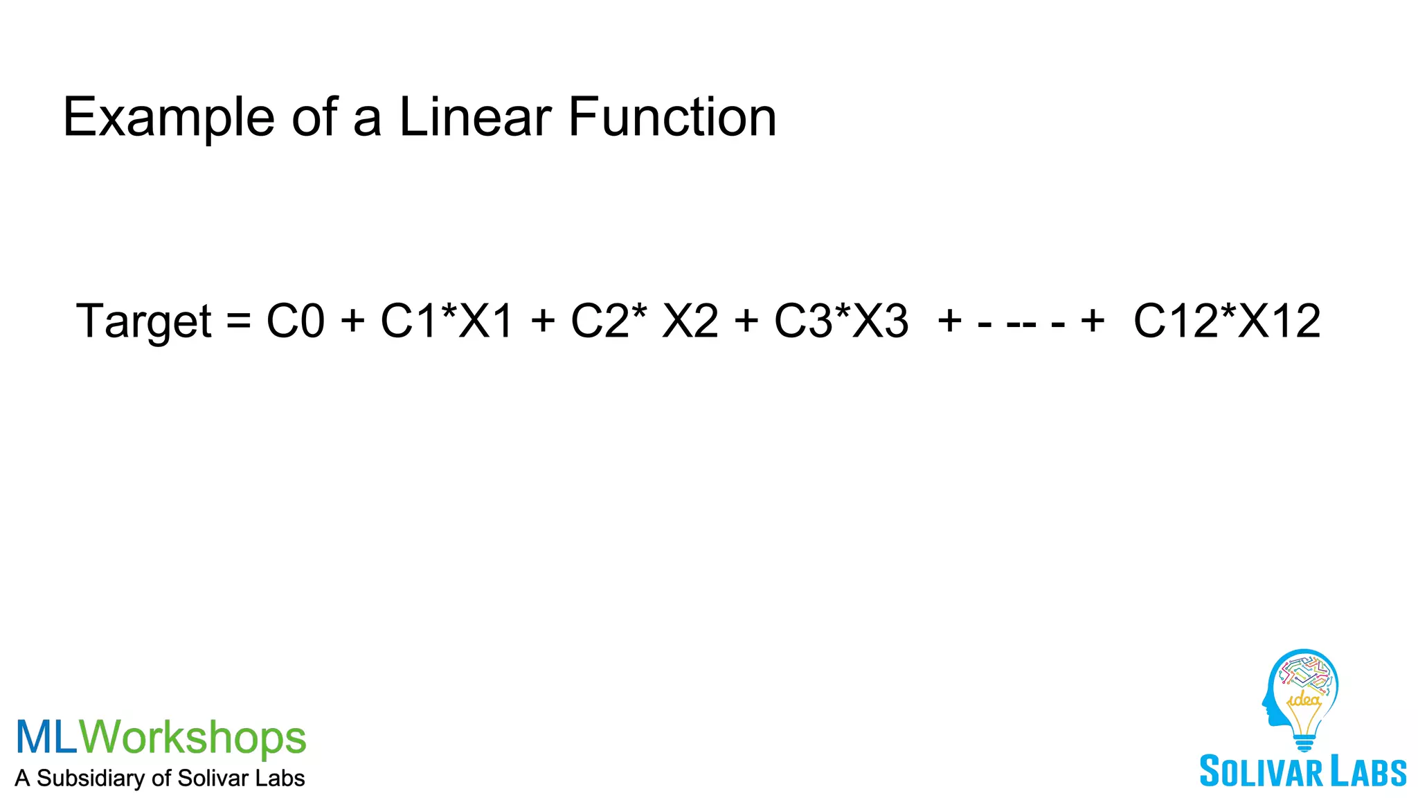 Example of a Linear Function
Target = C0 + C1*X1 + C2* X2 + C3*X3 + - -- - + C12*X12
 