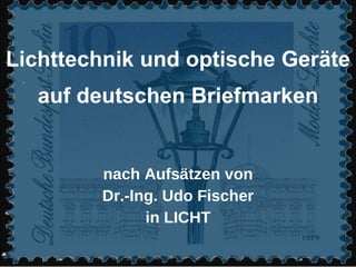 Lichttechnik und optische Geräte auf deutschen Briefmarken nach Aufsätzen von Dr.-Ing. Udo Fischer in LICHT 