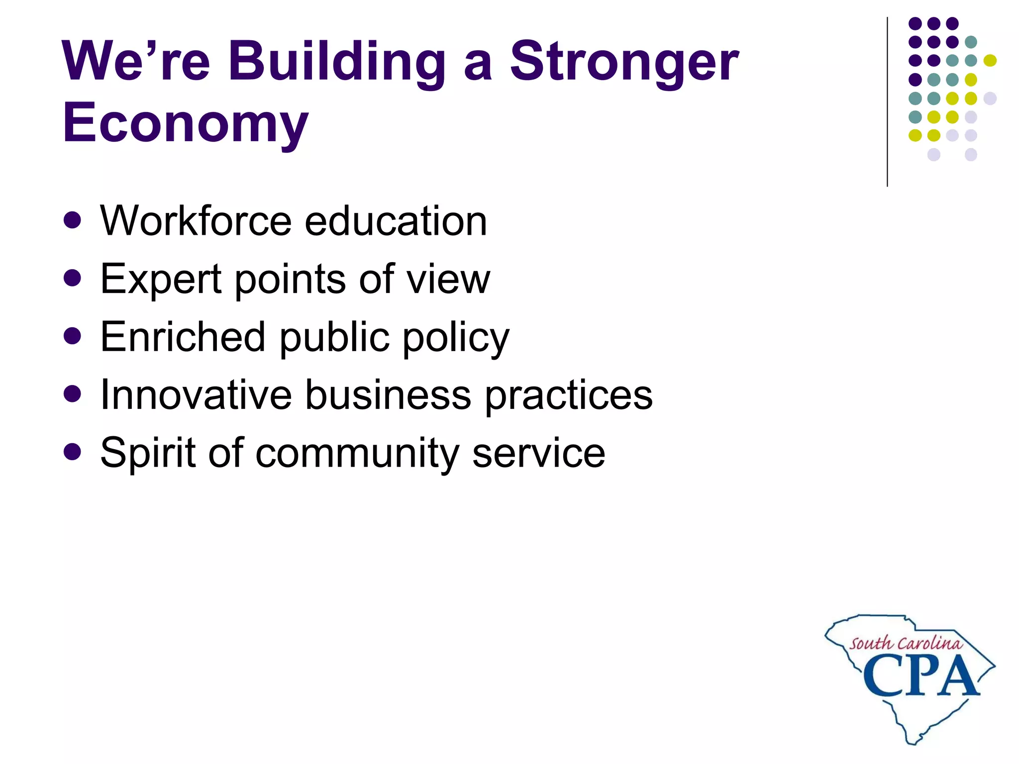 We’re Building a Stronger Economy Workforce education Expert points of view Enriched public policy Innovative business practices Spirit of community service 