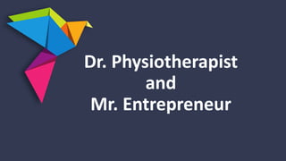 Dr. Physiotherapist
and
Mr. Entrepreneur
 