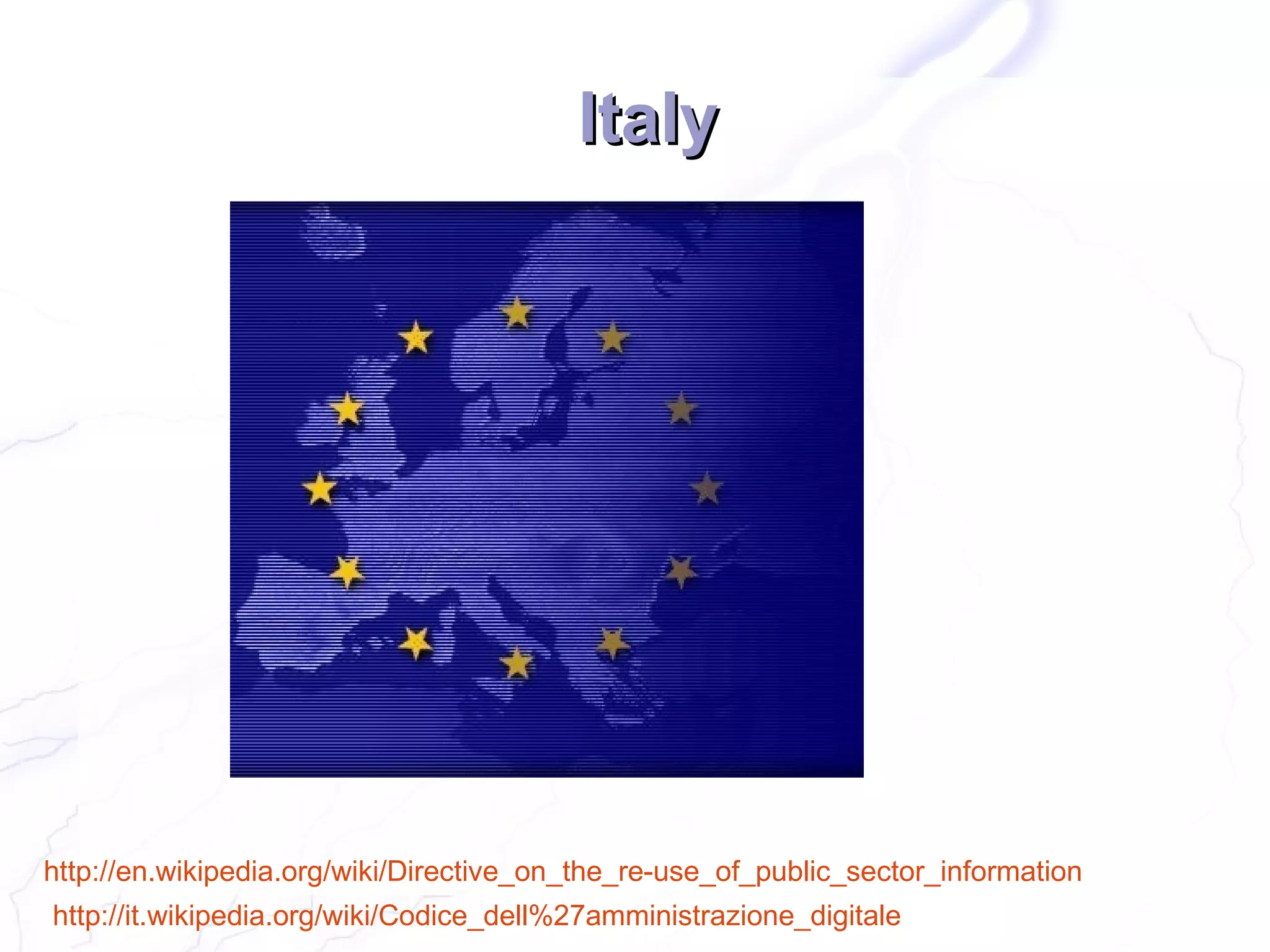 Italy




http://en.wikipedia.org/wiki/Directive_on_the_re-use_of_public_sector_information
http://it.wikipedia.org/wiki/Codice_dell%27amministrazione_digitale
 