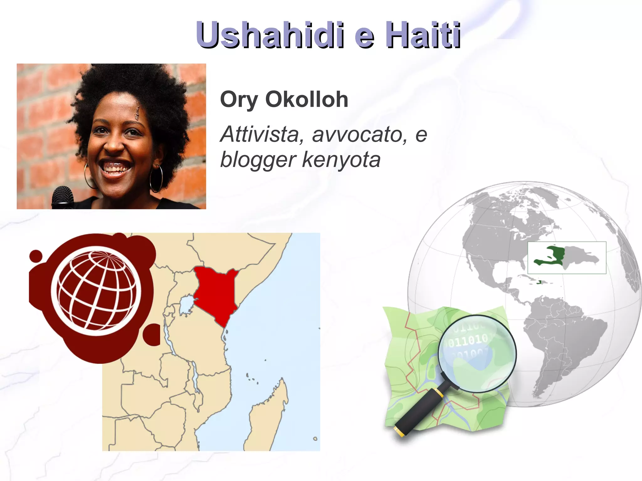 Ushahidi e Haiti
 Ory Okolloh
 Attivista, avvocato, e
 blogger kenyota
 