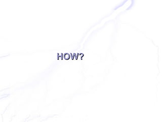 HOW?
 