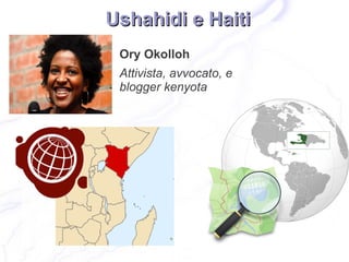 Ushahidi e Haiti
 Ory Okolloh
 Attivista, avvocato, e
 blogger kenyota
 