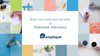 Brief overview and benefits
of
Employee Advocacy
 