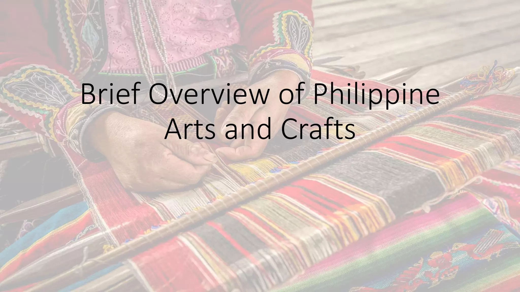 Brief Overview of Philippine Arts and Crafts.pptx