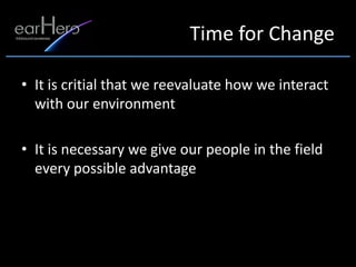 Time for Change

• It is critial that we reevaluate how we interact
  with our environment

• It is necessary we give our people in the field
  every possible advantage
 