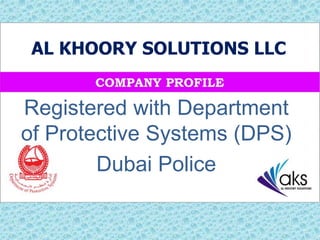 AL KHOORY SOLUTIONS LLC 
Registered with Department 
of Protective Systems (DPS) 
Dubai Police 
 