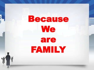 Because
  We
  are
FAMILY
 