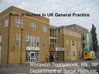 Role of Nurses in UK General Practice Worawon Toonyasook, RN., NP Department of Social Medicine, Hatyai Hospital 