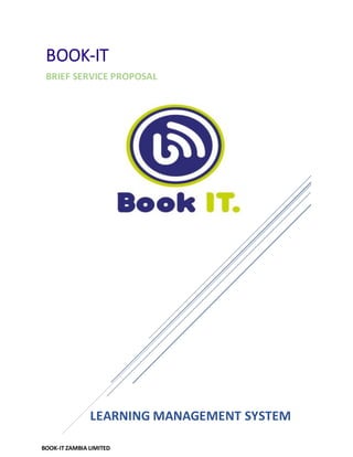 BOOK-IT ZAMBIA LIMITED
LEARNING MANAGEMENT SYSTEM
BOOK-IT
BRIEF SERVICE PROPOSAL
 