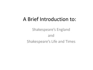 A Brief Introduction to: Shakespeare’s England and Shakespeare’s Life and Times 