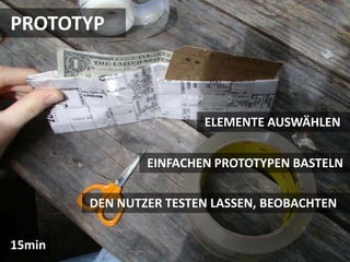 PROTOTYP



                        ELEMENTE AUSWÄHLEN


                EINFACHEN PROTOTYPEN BASTELN

        DEN NUTZER TESTEN LASSEN, BEOBACHTEN


15min
 