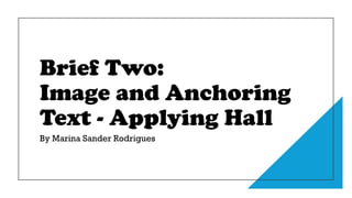 Brief Two: Image and Anchoring Text - Applying Hall. | PPTX