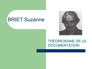 BRIET Suzanne THÉORICIENNE DE LA DOCUMENTATION  