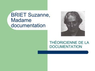 BRIET Suzanne, Madame  documentation THÉORICIENNE DE LA DOCUMENTATION  