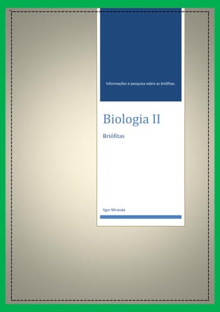 Informações e pesquisa sobre as briófitas.




Biologia II
Briófitas




Ygor Miranda
 
