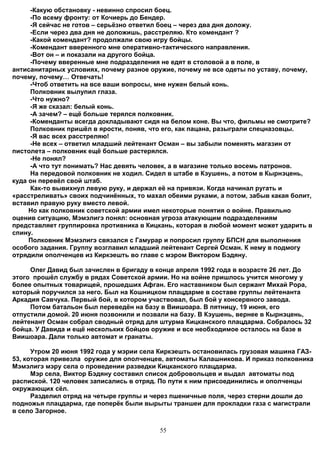 -Какую обстановку - невинно спросил боец.
     -По всему фронту: от Кочиерь до Бендер.
     -Я сейчас не готов – серьёзно ответил боец – через два дня доложу.
     -Если через два дня не доложишь, расстреляю. Кто комендант ?
     -Какой комендант? продолжали свою игру бойцы.
     -Комендант вверенного мне оперативно-тактического направления.
     -Вот он – и показали на другого бойца.
     -Почему вверенные мне подразделения не едят в столовой а в поле, в
антисанитарных условиях, почему разное оружие, почему не все одеты по уставу, почему,
почему, почему… Отвечать!
     -Чтоб ответить на все ваши вопросы, мне нужен белый конь.
     Полковник вылупил глаза.
     -Что нужно?
     -Я же сказал: белый конь.
     -А зачем? – ещё больше терялся полковник.
     -Коменданты всегда докладывают сидя на белом коне. Вы что, фильмы не смотрите?
     Полковник пришёл в ярости, поняв, что его, как пацана, разыграли спецназовцы.
     -Я вас всех расстреляю!
     -Не всех – ответил младший лейтенант Осман – вы забыли поменять магазин от
пистолета – полковник ещё больше растерялся.
     -Не понял?
     -А что тут понимать? Нас девять человек, а в магазине только восемь патронов.
     На передовой полковник не ходил. Сидел в штабе в Кэушень, а потом в Кырнэцень,
куда он перевёл свой штаб.
     Как-то вывихнул левую руку, и держал её на привязи. Когда начинал ругать и
«расстреливать» своих подчинённых, то махал обеими руками, а потом, забыв какая болит,
вставил правую руку вместо левой.
     Но как полковник советской армии имел некоторые понятия о войне. Правильно
оценив ситуацию, Мэмэлигэ понял: основная угроза атакующим подразделениям
представляет группировка противника в Кицкань, которая в любой момент может ударить в
спину.
     Полковник Мэмэлигэ связался с Гамурар и попросил группу БПСН для выполнения
особого задания. Группу возглавил младший лейтенант Сергей Осман. К нему в подмогу
отрядили ополченцев из Киркэешть во главе с мэром Виктором Бэдяну.

     Олег Давид был зачислен в бригаду в конце апреля 1992 года в возрасте 26 лет. До
этого прошёл службу в рядах Советской армии. Но на войне пришлось учится многому у
более опытных товарищей, прошедших Афган. Его наставником был сержант Михай Рора,
который поручился за него. Был на Кошницком плацдарме в составе группы лейтенанта
Аркадия Савчука. Первый бой, в котором участвовал, был бой у консервного завода.
     Потом батальон был переведён на базу в Виишоара. В пятницу, 19 июня, его
отпустили домой. 20 июня позвонили и позвали на базу. В Кэушень, вернее в Кырнэцень,
лейтенант Осман собрал сводный отряд для штурма Кицканского плацдарма. Собралось 32
бойца. У Давида и ещё нескольких бойцов оружие и все необходимое осталось на базе в
Виишоара. Дали только автомат и гранаты.

      Утром 20 июня 1992 года у мэрии села Киркэешть остановилась грузовая машина ГАЗ-
53, которая привезла оружие для ополченцев, автоматы Калашникова. И приказ полковника
Мэмэлигэ мэру села о проведении разведки Кицканского плацдарма.
      Мэр села, Виктор Бэдяну составил список добровольцев и выдал автоматы под
распиской. 120 человек записались в отряд. По пути к ним присоединились и ополченцы
окружающих сёл.
      Разделил отряд на четыре группы и через пшеничные поля, через стерни дошли до
подножья плацдарма, где поперёк были вырыты траншеи для прокладки газа с магистрали
в село Загорное.


                                          55
 