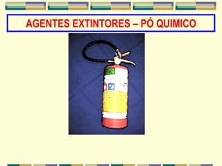 AGENTES EXTINTORES – PÓ QUIMICO
 