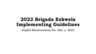 2022 Brigada Eskwela
Implementing Guidelines
DepEd Memorandum No. 062, s. 2022
 