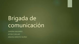 Brigada de
comunicación
SANDRA NAVARRO
KITZIA CUELLAR
ARACELI ARROYO NUÑEZ
 