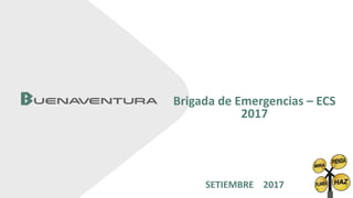 Brigada de Emergencias – ECS
2017
SETIEMBRE 2017
 