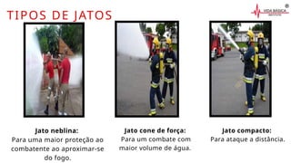 TIPOS DE JATOS
Jato neblina:
Para uma maior proteção ao
combatente ao aproximar-se
do fogo.
Jato cone de força:
Para um combate com
maior volume de água.
Jato compacto:
Para ataque a distância.
 