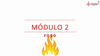 MÓDULO 2
F O G O
 